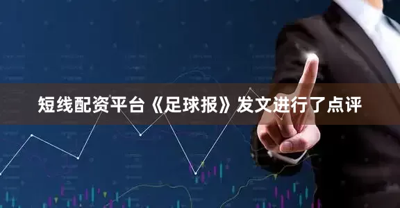 短线配资平台《足球报》发文进行了点评