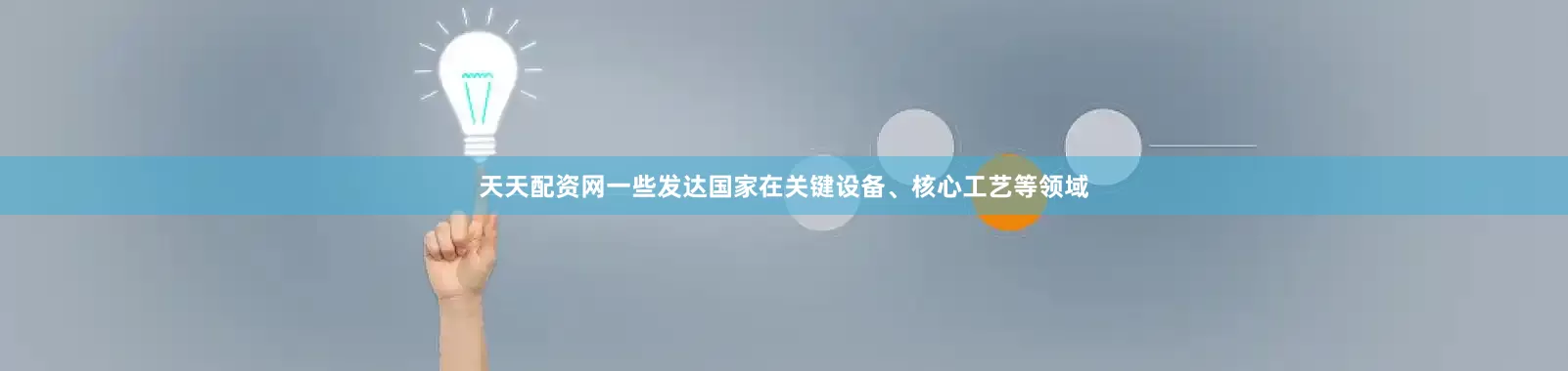 天天配资网一些发达国家在关键设备、核心工艺等领域