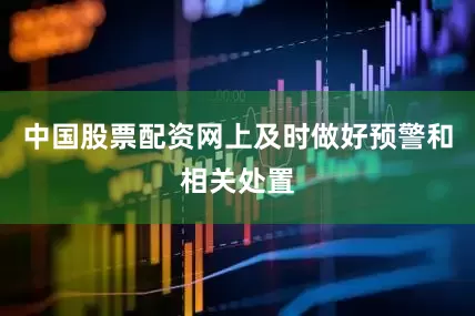 中国股票配资网上及时做好预警和相关处置
