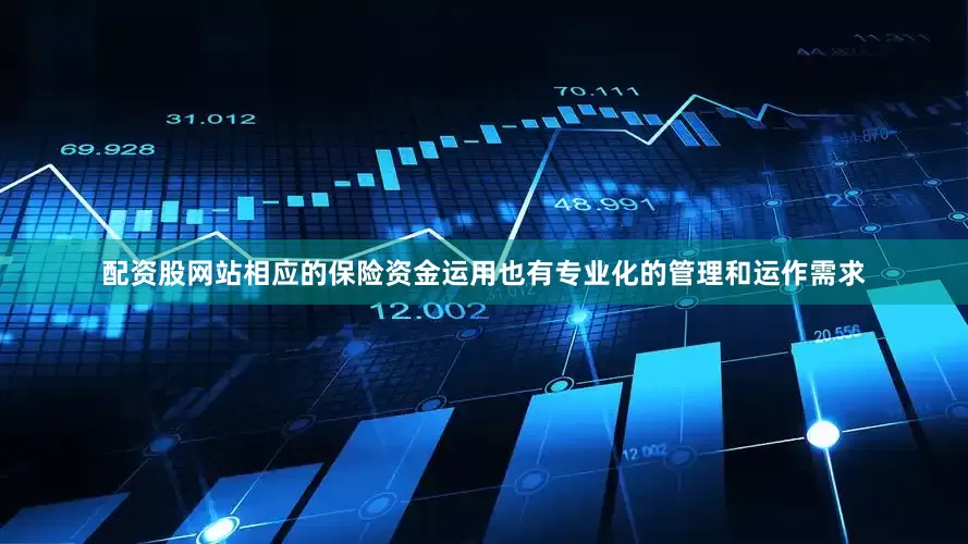 配资股网站相应的保险资金运用也有专业化的管理和运作需求