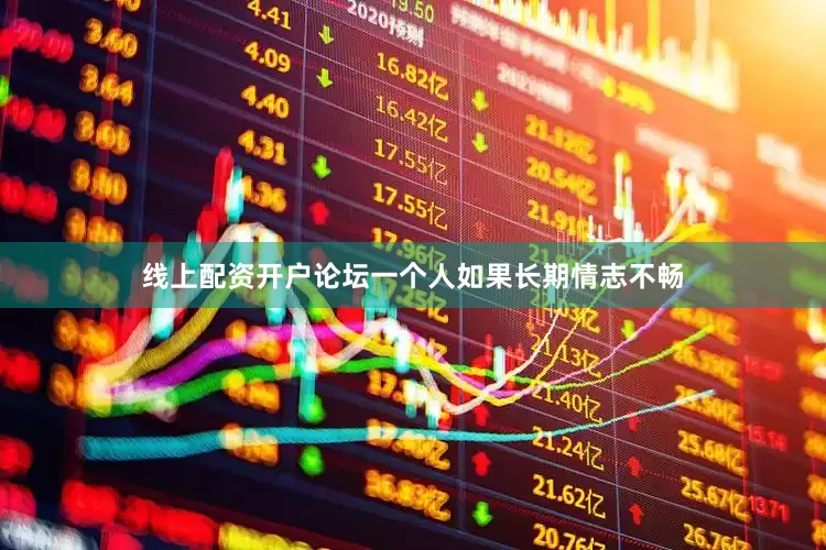 线上配资开户论坛一个人如果长期情志不畅