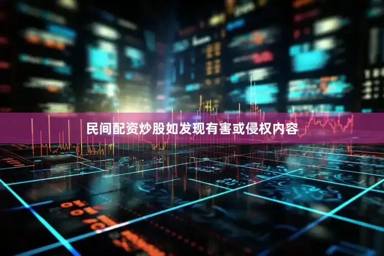 民间配资炒股如发现有害或侵权内容
