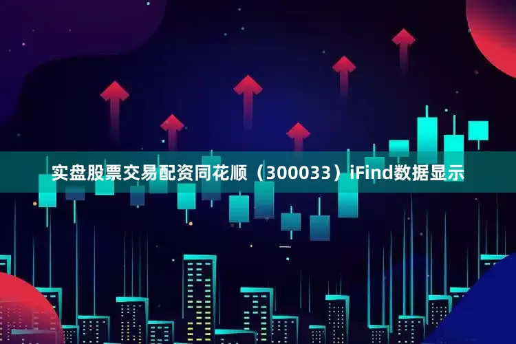 实盘股票交易配资同花顺（300033）iFind数据显示