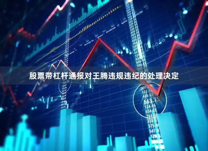 股票带杠杆通报对王腾违规违纪的处理决定