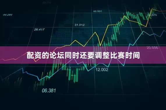 配资的论坛同时还要调整比赛时间